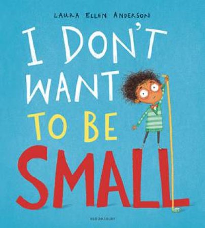 I Don't Want To Be Small by Laura Ellen Anderson