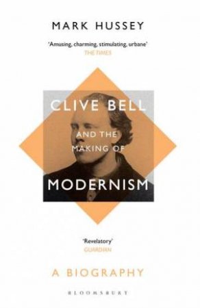 Clive Bell And The Making Of Modernism by Mark Hussey