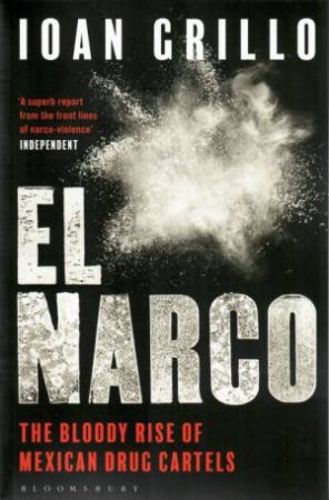 El Narco: Inside Mexico's Criminal Insurgency by Ioan Grillo