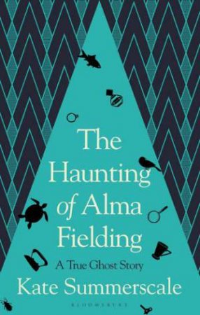 The Haunting Of Alma Fielding: A True Ghost Story by Kate Summerscale