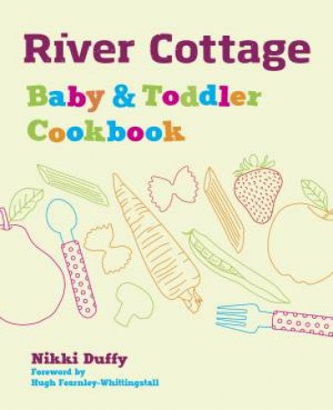 River Cottage Baby And Toddler Cookbook by Nikki Duffy