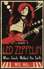 Biography of Led Zeppelin When Giants Walked The Earth