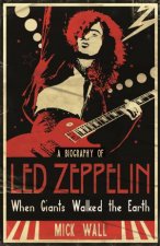 Biography of Led Zeppelin When Giants Walked The Earth