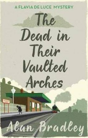 The Dead In Their Vaulted Arches by Alan Bradley