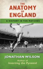 The Anatomy of England A History In Ten Matches
