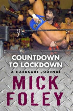 Countdown to Lockdown: A Hardcore Journal by Mick Foley
