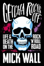 Getcha Rocks Off Life And Death On The Rock N Roll Road
