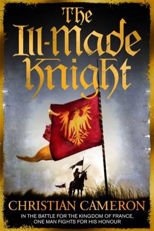 The Ill-Made Knight by Christian Cameron