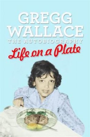 Life on a Plate by Gregg Wallace