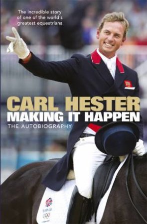 Making It Happen: The Autobiography by Carl Hester & Bernadette Hewitt