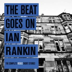 The Beat Goes On: The Complete Rebus Stories by Ian Rankin