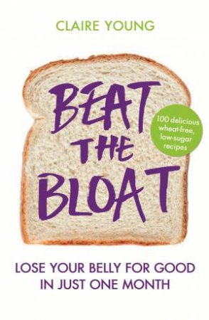 Beat the Bloat: Lose Your Belly For Good In Just One Month by Claire Young