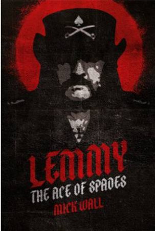 Lemmy: The Ace Of Spades by Mick Wall