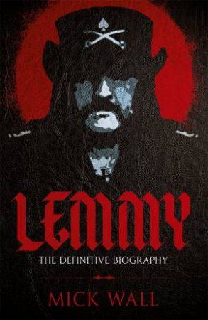Lemmy: The Definitive Biography by Mick Wall
