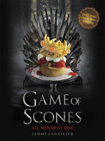 Game Of Scones: All Men Must Dine by Jammy Lannister