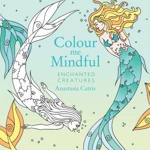 Colour Me Mindful: Enchanted Creatures by Anastasia Catris