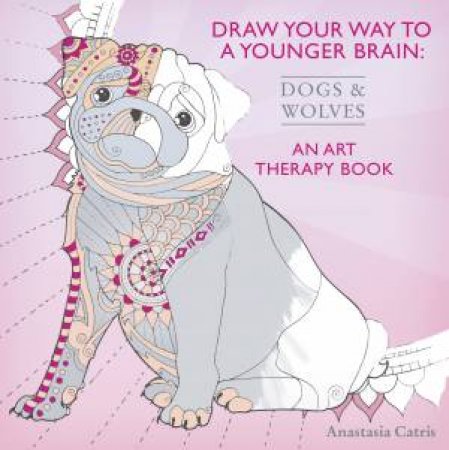 Draw Your Way to a Younger Brain: Dogs by Anastasia Catris