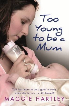 Too Young To Be A Mum by Maggie Hartley