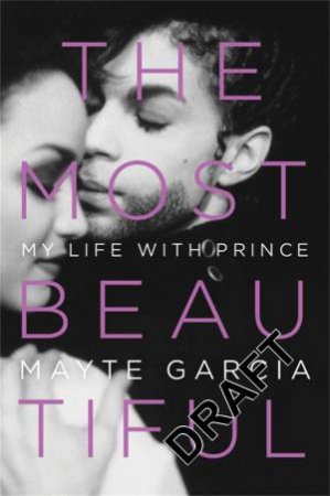 The Most Beautiful: My Life With Prince by Mayte Garcia