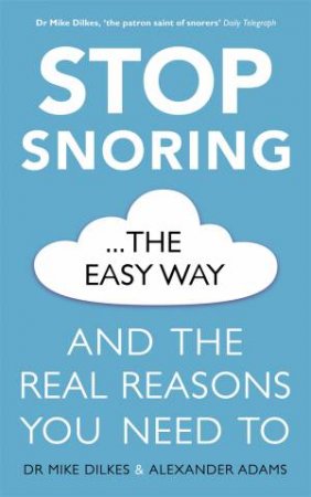 Stop Snoring The Easy Way by Mike Dilkes & Alexander Adams