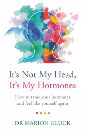 It's Not My Head, It's My Hormones by Marion Gluck
