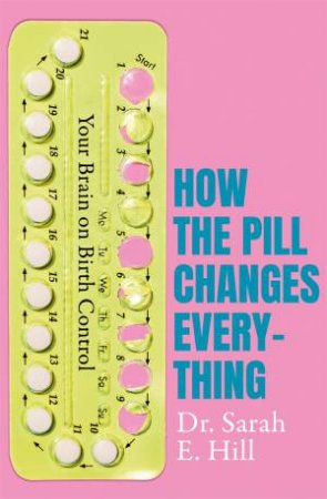 How The Pill Changes Everything by Sarah E Hill