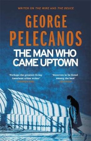 The Man Who Came Uptown by George Pelecanos