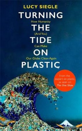 Turning The Tide On Plastic by Lucy Siegle