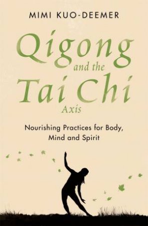 Qigong and the Tai Chi Axis by Mimi Kuo-Deemer