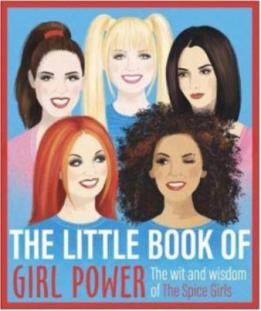 The Little Book Of Girl Power: The Wit And Wisdom Of The Spice Girls by Various