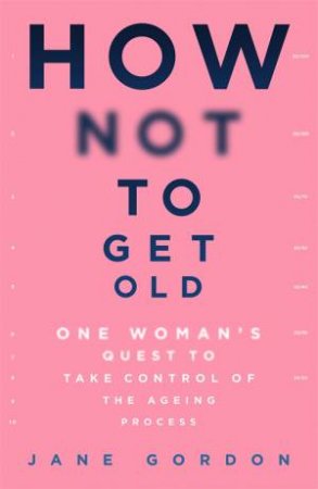 How Not To Get Old by Jane Gordon