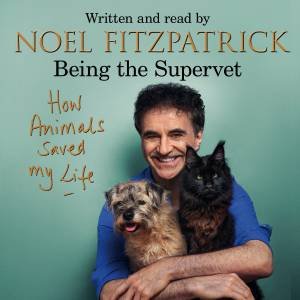 How Animals Saved My Life: Being The Supervet by Noel Fitzpatrick