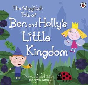 Ben And Holly's Little Kingdom: The Magical Tale Of Ben And Holly's Little Kingdom by Various