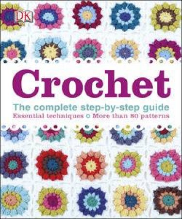Crochet: The Complete Step-by-Step Guide by Various