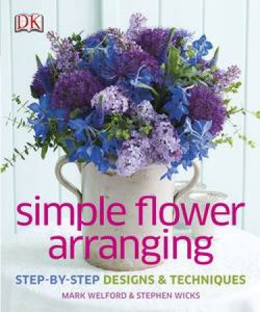 Simple Flower Arranging by Mark Welford & Stephen Wicks