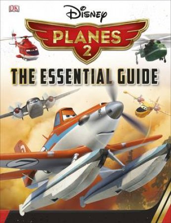 Disney Planes: Fire and Rescue: The Essential Guide by Various 