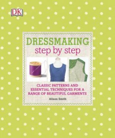 Step by Step: Dressmaking by Alison Smith