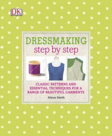 Step by Step: Dressmaking by Alison Smith