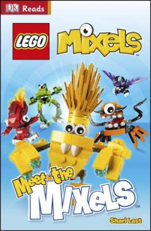 DK Reads: Beginning to Read: LEGO Mixels- Meet the Mixels by Shari Last 