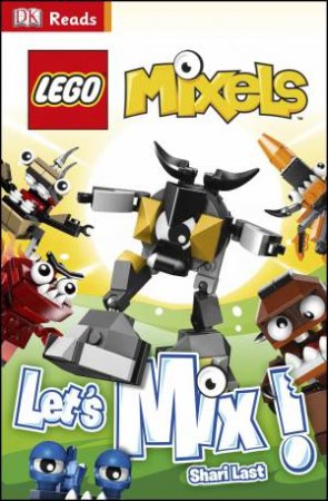DK Reads: Beginning to Read: LEGO Mixels- Let's Mix! by Shari Last