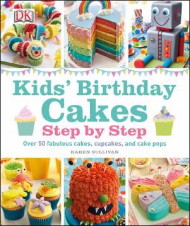 Kids' Birthday Cakes Step by Step by Various