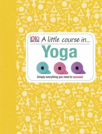 A Little Course In Yoga by Kindersley Dorling