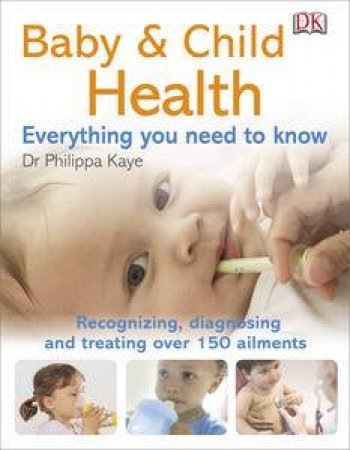 Baby and Child Health: Everything You Need to Know by Dr. Philippa Kaye