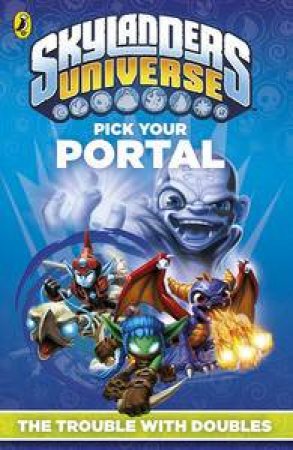 Skylanders: Pick Your Portal: The Trouble With Doubles by Sunbird