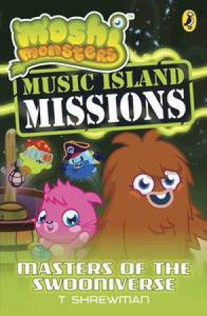 Moshi Monsters: Music Island Missions: Masters of the Swooniverse by T. Shrewman