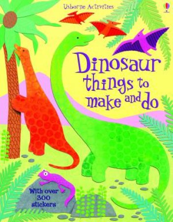 Dinosaur Things To Make And Do by Fiona Watt