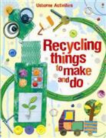 Recycling Things To Make And Do by Fiona Watt