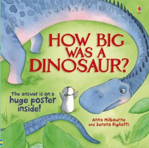 How Big Was A Dinosaur by Anna Milbourne