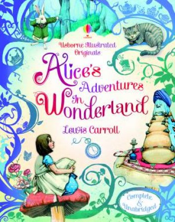 Usborne Illustrated Originals: Alice In Wonderland by Lewis Carroll