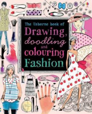 Drawing, Doodling and Colouring Fashion by Fiona Watt